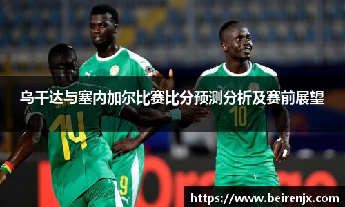 乌干达与塞内加尔比赛比分预测分析及赛前展望