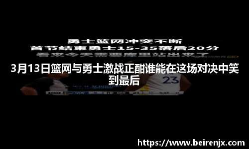 3月13日篮网与勇士激战正酣谁能在这场对决中笑到最后