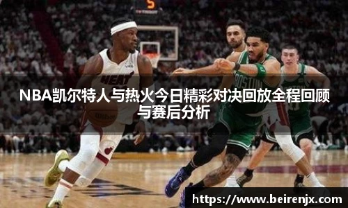 NBA凯尔特人与热火今日精彩对决回放全程回顾与赛后分析
